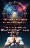 Creating A Strong Relationship With Your Higher Self (Nurturing the Seeds of Your Dream Life: A Comprehensive Anthology) (eBook, ePUB)