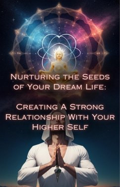 Cover Creating A Strong Relationship With Your Higher Self (Nurturing the Seeds of Your Dream Life: A Comprehensive Anthology) (eBook, ePUB)