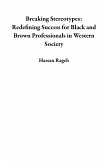 Breaking Stereotypes: Redefining Success for Black and Brown Professionals in Western Society (eBook, ePUB) Breaking Stereotypes: Redefining Success for Black and Brown Professionals in Western Society (eBook, ePUB)