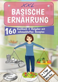 XXL Basische Ernährung Kochbuch + Ratgeber mit 160 schmackhaften Rezepten - Bassard, Leonardo Oliver