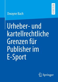 Urheber- und kartellrechtliche Grenzen für Publisher im E-Sport - Bach, Dwayne