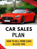 Car Sales Plan: How to Sell More Cars in Less Time (eBook, ePUB)