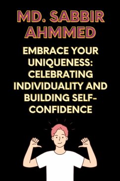 Embrace Your Uniqueness: Celebrating Individuality and Building Self-Confidence (eBook, ePUB) - Ahmmed, Md. Sabbir