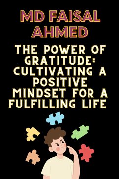 The Power of Gratitude: Cultivating a Positive Mindset for a Fulfilling Life (eBook, ePUB) - Ahmed, Md Faisal