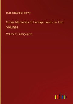 Sunny Memories of Foreign Lands; in Two Volumes - Stowe, Harriet Beecher