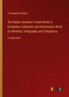 The Radio Amateur's Hand Book; A Complete, Authentic and Informative Work on Wireless Telegraphy and Telephony