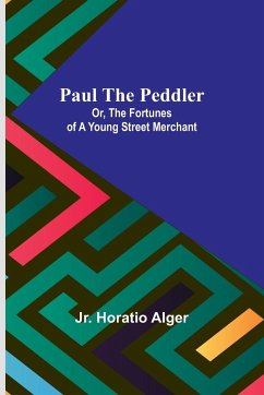 Paul the Peddler; Or, The Fortunes of a Young Street Merchant - Alger, Jr. Horatio