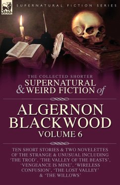 The Collected Shorter Supernatural & Weird Fiction of Algernon Blackwood Volume 6 - Blackwood, Algernon