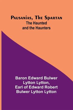 Pausanias, the Spartan; The Haunted and the Haunters - Lytton, Baron Edward; Lytton, Earl Of