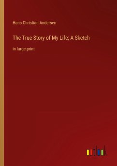 The True Story of My Life; A Sketch - Andersen, Hans Christian