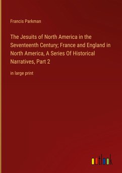 The Jesuits of North America in the Seventeenth Century; France and England in North America, A Series Of Historical Narratives, Part 2 - Parkman, Francis