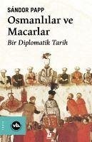 Osmanlilar ve Macarlar - Bir Diplomatik Tarih - Papp, Sandor