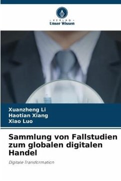 Sammlung von Fallstudien zum globalen digitalen Handel - Li, Xuanzheng;Xiang, Haotian;Luo, Xiao