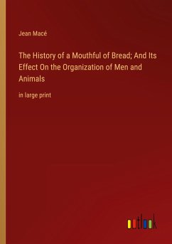 The History of a Mouthful of Bread; And Its Effect On the Organization of Men and Animals