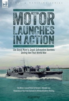 Motor Launches in Action - The Royal Navy's Small Submarine Hunters During the First World War - Maxwell, Gordon S; Nutting, William W