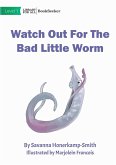 Watch Out For The Bad Little Worm