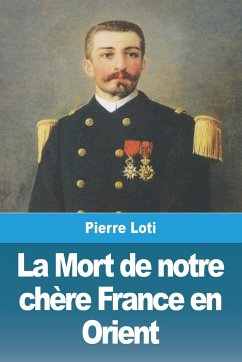 La Mort de notre chère France en Orient - Loti, Pierre