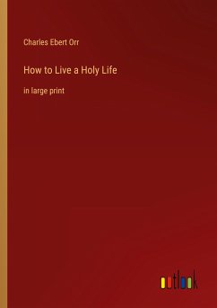 How to Live a Holy Life - Orr, Charles Ebert