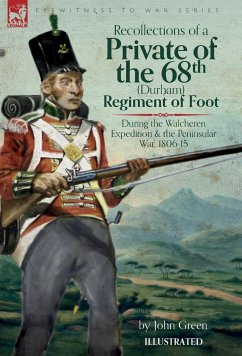 Recollections of a Private of the 68th (Durham) Regiment of Foot During the Walcheren Expedition and the Peninsular War, 1806-15 - Green, John