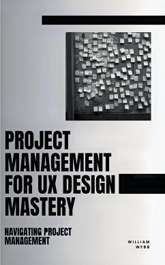 Project Management For UX Design Mastery - Webb, William