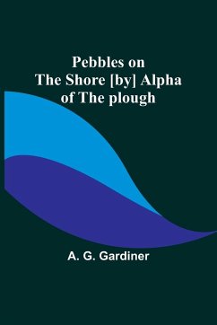 Pebbles on the shore [by] Alpha of the plough - Gardiner, A. G.