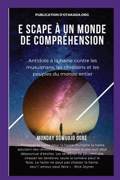 E scape À un monde de compréhension Antidote à la haine contre les musulmans, les chrétiens et les - Ogbe, Ambassador Monday O.