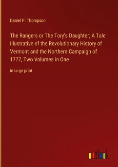 The Rangers or The Tory's Daughter; A Tale Illustrative of the Revolutionary History of Vermont and the Northern Campaign of 1777, Two Volumes in One - Thompson, Daniel P.