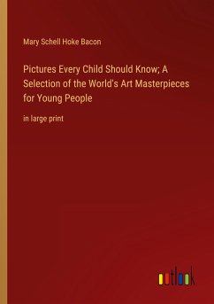 Pictures Every Child Should Know; A Selection of the World's Art Masterpieces for Young People - Bacon, Mary Schell Hoke