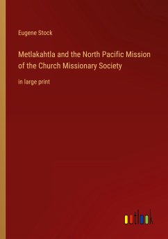 Metlakahtla and the North Pacific Mission of the Church Missionary Society - Stock, Eugene