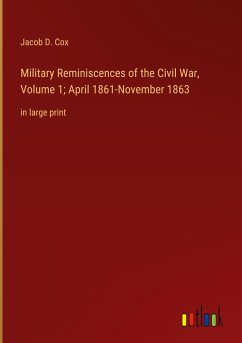 Military Reminiscences of the Civil War, Volume 1; April 1861-November 1863 - Cox, Jacob D.