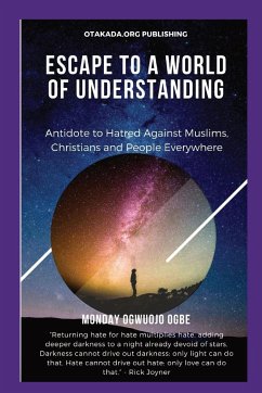 Escape To A World Of Understanding Antidote to Hatred Against Muslims, Christians and People Everywhere - Ogbe, Ambassador Monday O.