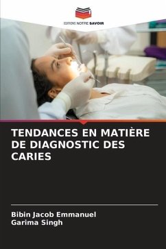 TENDANCES EN MATIÈRE DE DIAGNOSTIC DES CARIES - Emmanuel, Bibin Jacob;Singh, Garima