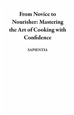 Cover From Novice to Nourisher: Mastering the Art of Cooking with Confidence (eBook, ePUB)