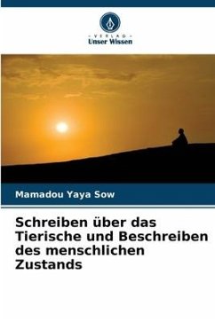 Schreiben über das Tierische und Beschreiben des menschlichen Zustands - Sow, Mamadou Yaya