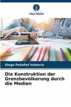 Die Konstruktion der Grenzbevölkerung durch die Medien - Peñafiel Valencia, Diego