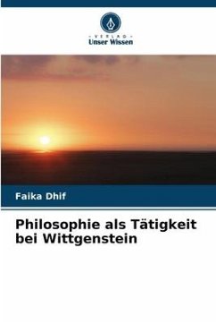 Philosophie als Tätigkeit bei Wittgenstein - Dhif, Faika