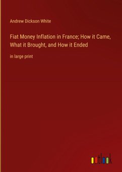 Fiat Money Inflation in France; How it Came, What it Brought, and How it Ended - White, Andrew Dickson