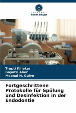 Fortgeschrittene Protokolle für Spülung und Desinfektion in der Endodontie - Killekar, Trupti;Aher, Gayatri;N. Gulve, Meenal