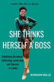 She Thinks Herself a Boss : Ladies who Rise as Bosses - Redefining Bosshood, Cultivating Leadership and Success in Ladies (eBook, ePUB)
