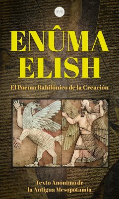 Enûma Elish (eBook, ePUB) - de la Mesopotamia, Texto Anónimo Antigua; de la Mesopotamia, Texto Anónimo Antigua