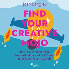 Find Your Creative Mojo: How to Overcome Fear, Procrastination and Self-Doubt to Express your True Self (MP3-Download) - Langley, Josh