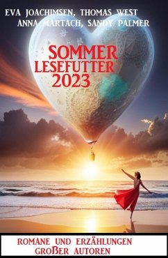 Sommer Lesefutter 2023 - Romane und Erzählungen großer Autoren (eBook, ePUB) - Joachimsen, Eva; West, Thomas; Martach, Anna; Palmer, Sandy