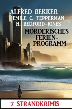 Mörderisches Ferienprogramm: 7 Strandkrimis (eBook, ePUB) - Bekker, Alfred; Tepperman, Emile C.; Bedford-Jones, H.