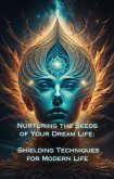 Shielding Techniques for Modern Life (Nurturing the Seeds of Your Dream Life: A Comprehensive Anthology) (eBook, ePUB)