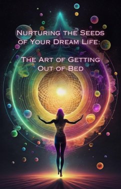The Art of Getting Out of Bed (Nurturing the Seeds of Your Dream Life: A Comprehensive Anthology) (eBook, ePUB) - Divine, Talia