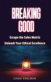 Breaking Good - Escape the Sales Matrix, Unleash Your Ethical Excellence (Master Of Games, #4) (eBook, ePUB)