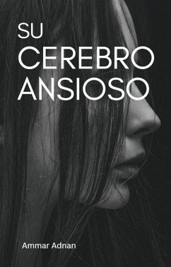 Su Cerebro Ansioso (eBook, ePUB) - Adnan, Ammar