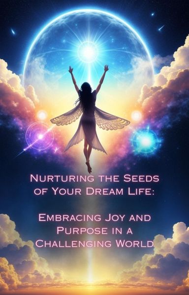 Embracing Joy and Purpose in a Challenging World (Nurturing the Seeds of Your Dream Life: A Comprehensive Anthology) (eBook, ePUB) Embracing Joy and Purpose in a Challenging World (Nurturing the Seeds of Your Dream Life: A Comprehensive Anthology) (eBook, ePUB)