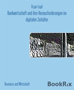 Bankwirtschaft und ihre Herausforderungen im digitalen Zeitalter (eBook, ePUB) - Ergül, Özgür