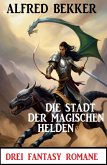 Die Stadt der magischen Helden: Drei Fantasy Romane (eBook, ePUB)